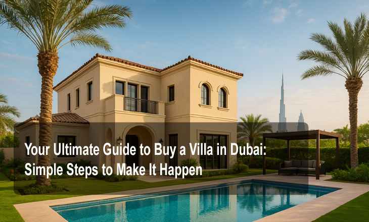 Your Ultimate Guide to Buy a Villa in Dubai: Simple Steps to Make It Happen